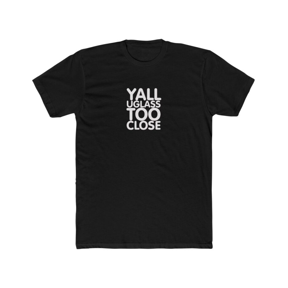 Yall Uglass Too Close